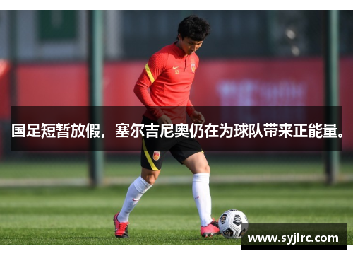 国足短暂放假,塞尔吉尼奥仍在为球队带来正能量。