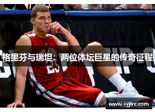 格里芬与瑞坦：两位体坛巨星的传奇征程